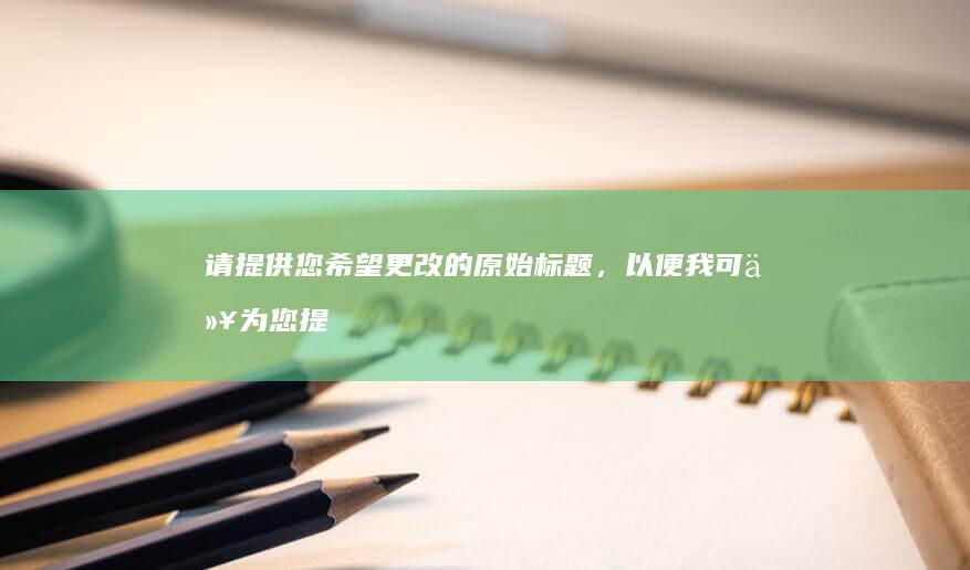 请提供您希望更改的原始标题，以便我可以为您提供一个新的、不包含额外内容的标题。